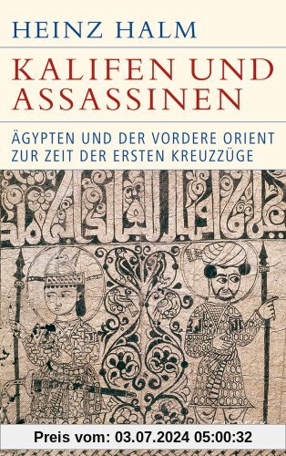 Kalifen und Assassinen: Ägypten und der Vordere Orient zur Zeit der ersten Kreuzzüge 1074-1171